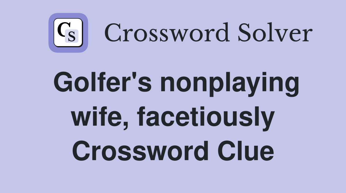 Golfer's nonplaying wife, facetiously Crossword Clue