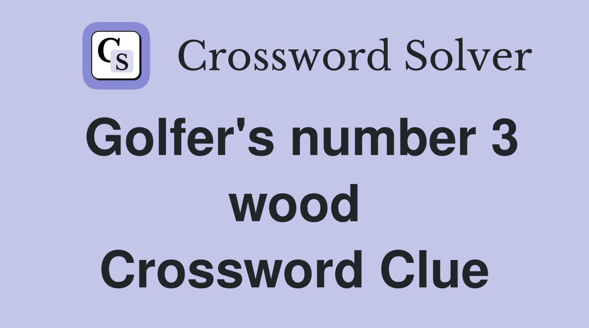 Golfer's number 3 wood Crossword Clue