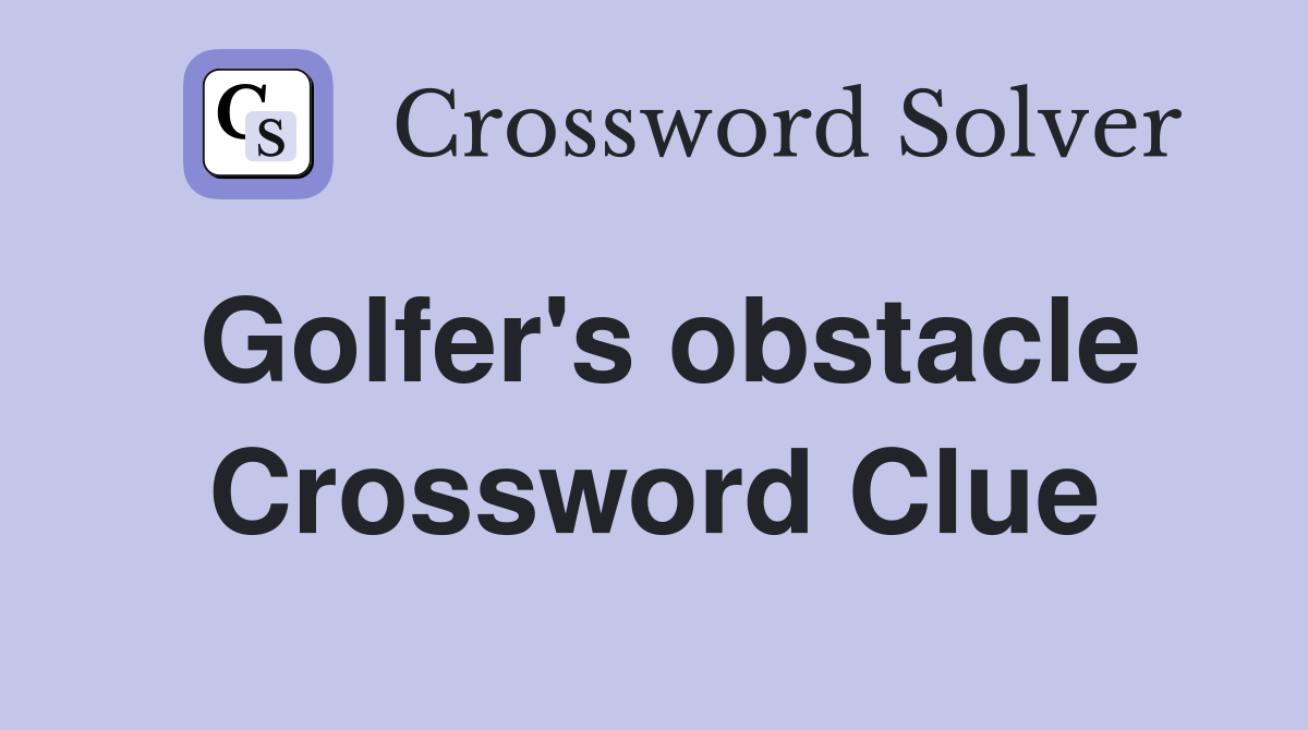 Golfer's obstacle Crossword Clue
