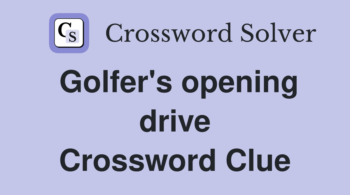 Golfer's opening drive Crossword Clue