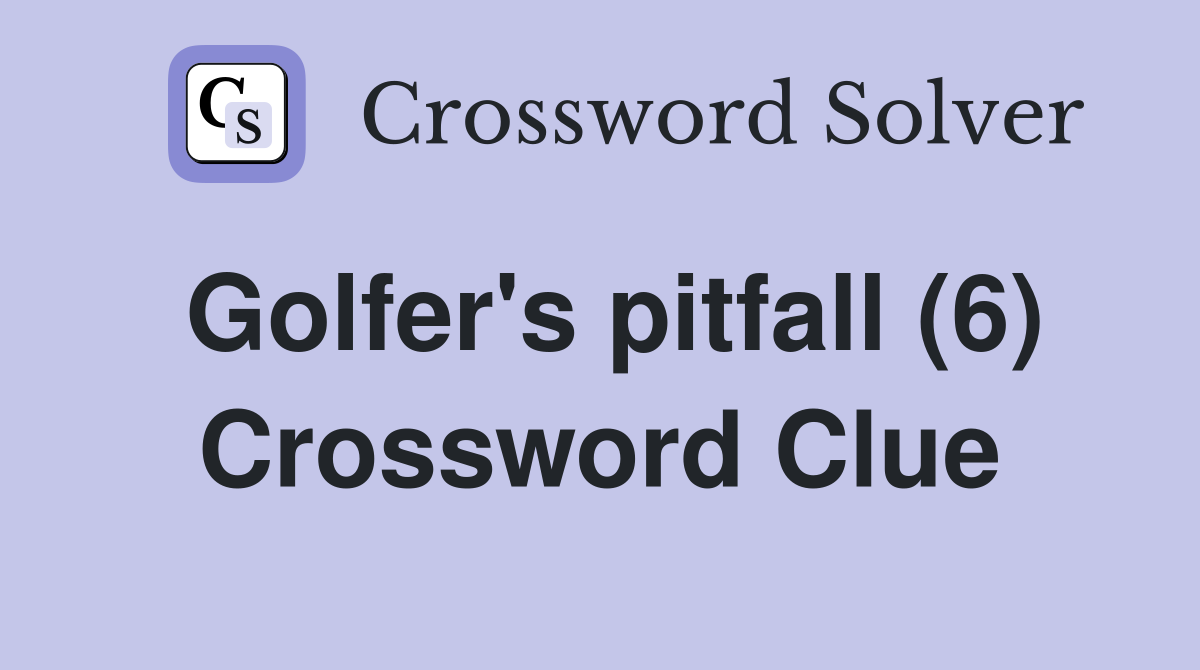 Golfer's pitfall (6) Crossword Clue