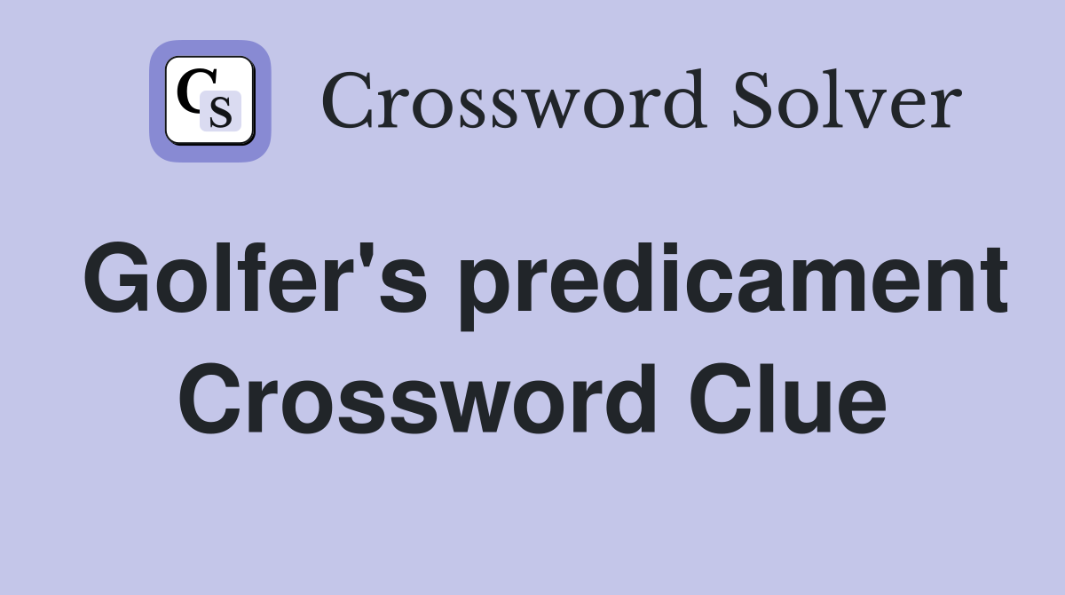 Golfer's predicament Crossword Clue
