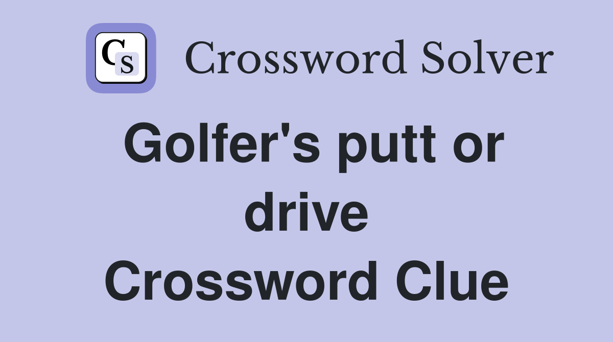 Golfer's putt or drive Crossword Clue