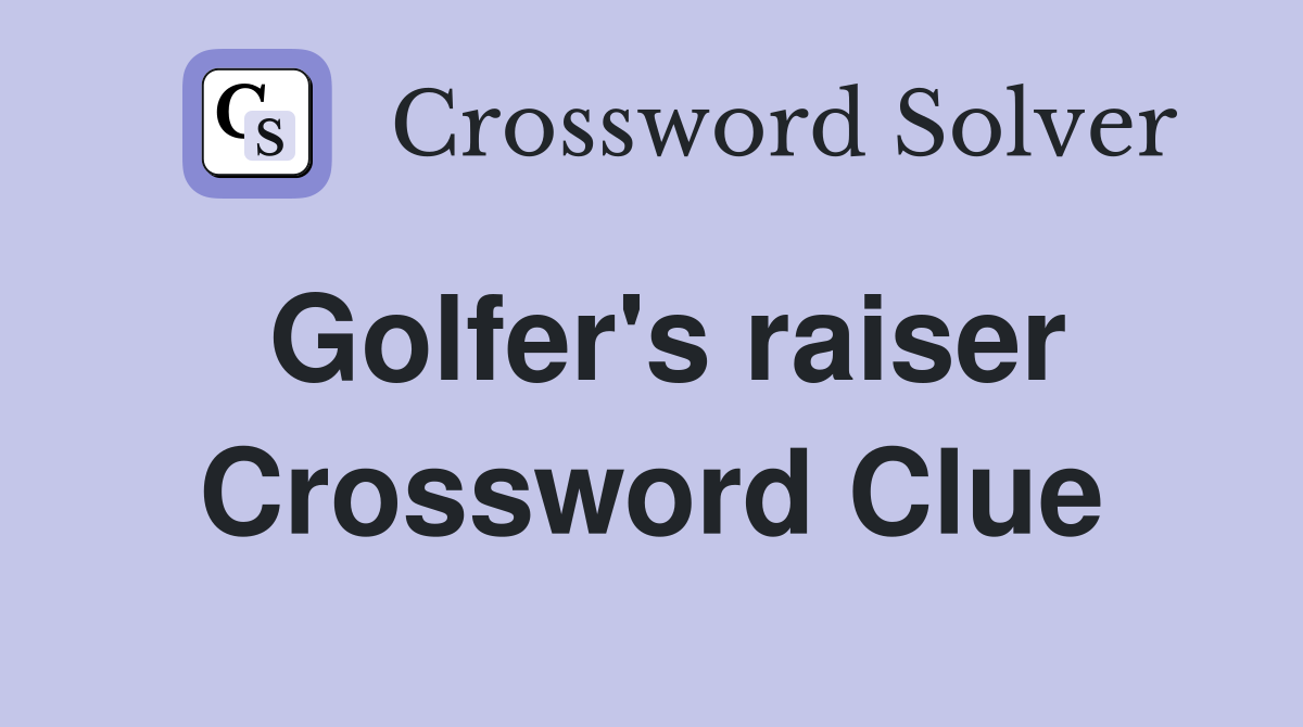 Golfer's raiser Crossword Clue