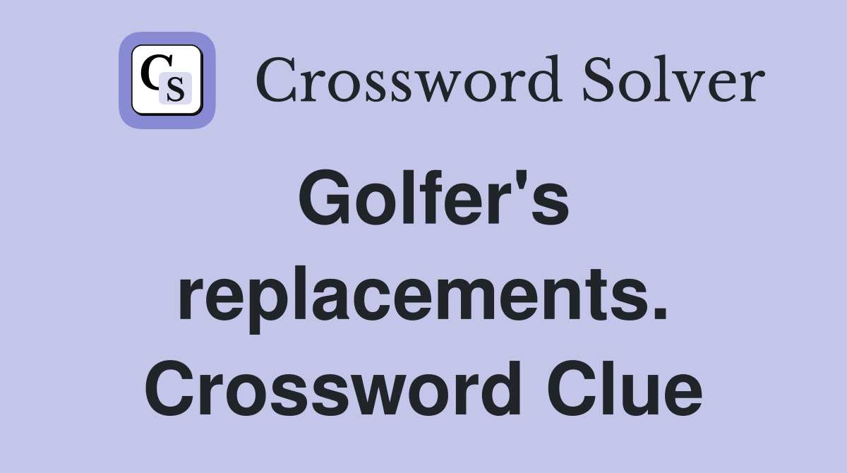Golfer's replacements. Crossword Clue