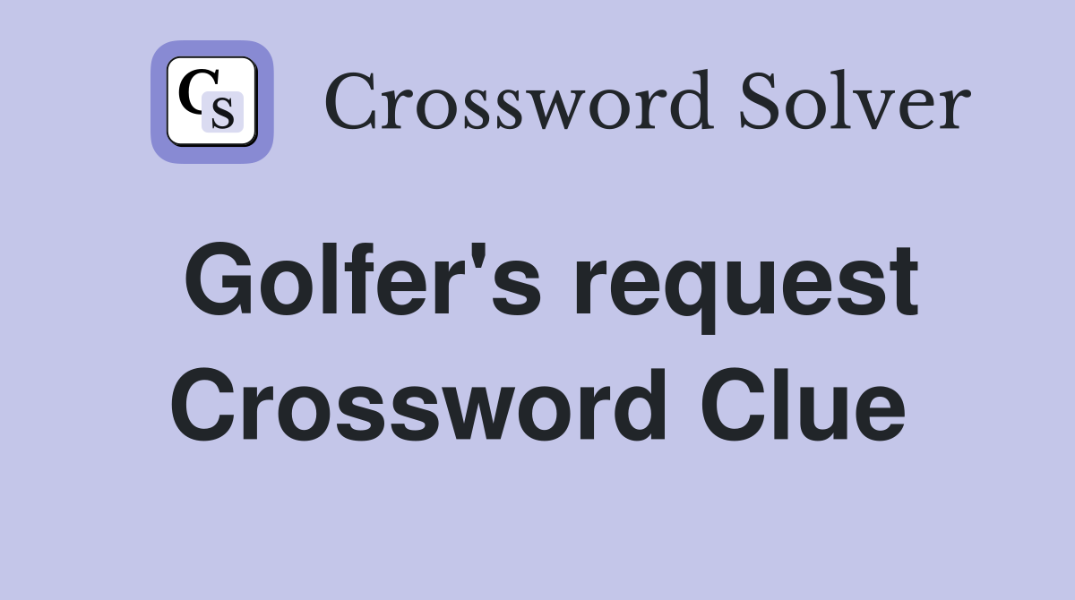 Golfer's request Crossword Clue