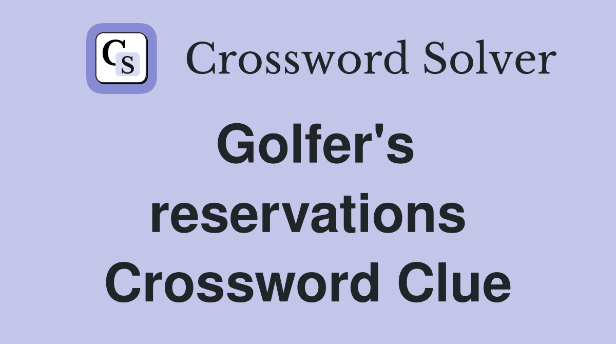 Golfer's reservations Crossword Clue