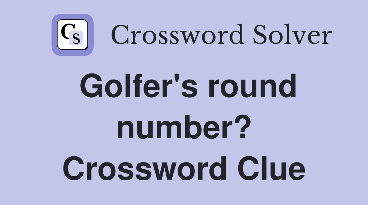 Golfer's round number? Crossword Clue
