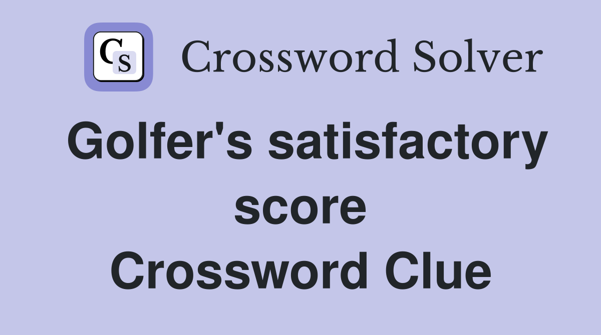 Golfer's satisfactory score Crossword Clue