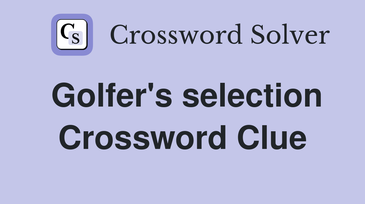 Golfer's selection Crossword Clue