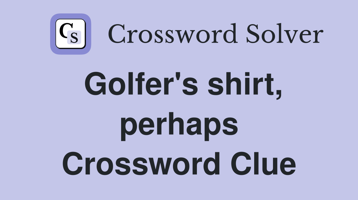 Golfer's shirt, perhaps Crossword Clue