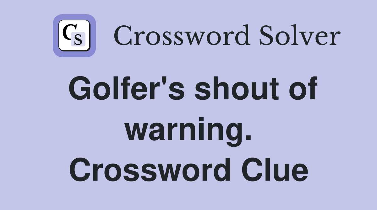 Golfer's shout of warning. Crossword Clue