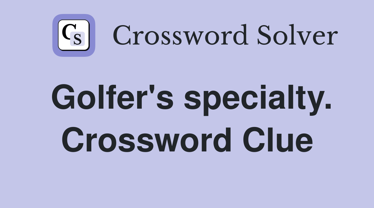 Golfer's specialty. Crossword Clue