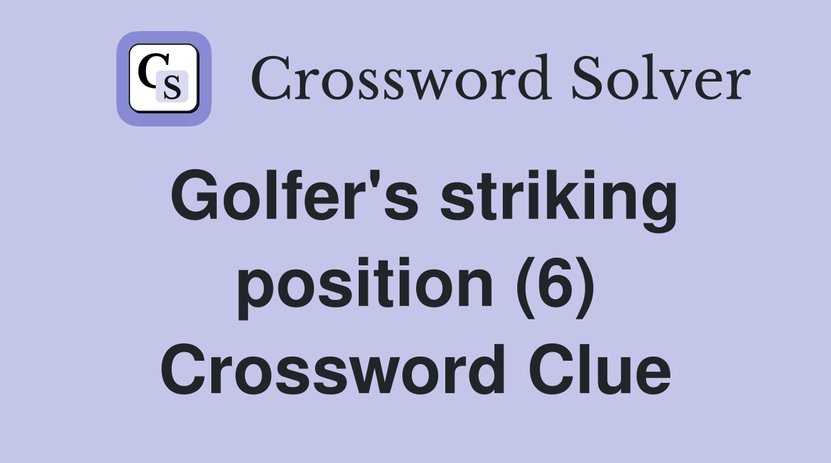 Golfer's striking position (6) Crossword Clue