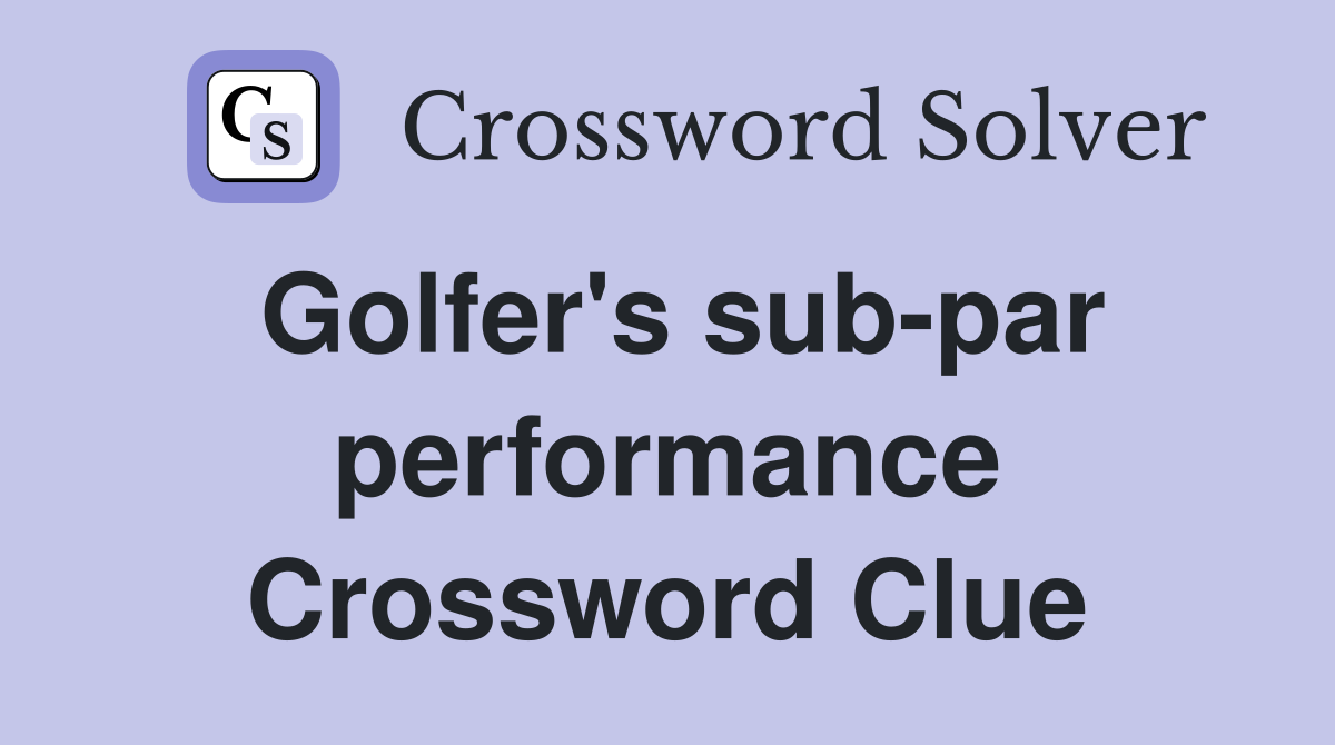 Golfer's sub-par performance Crossword Clue