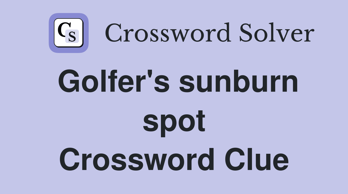 Golfer's sunburn spot Crossword Clue