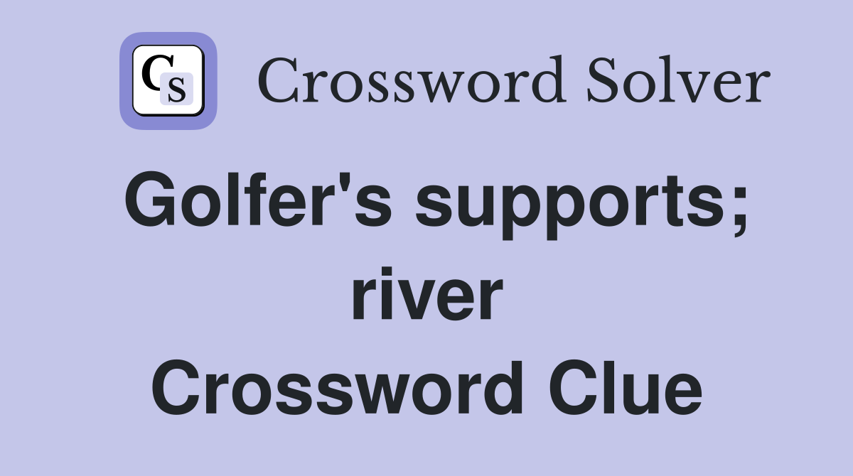 Golfer's supports; river Crossword Clue