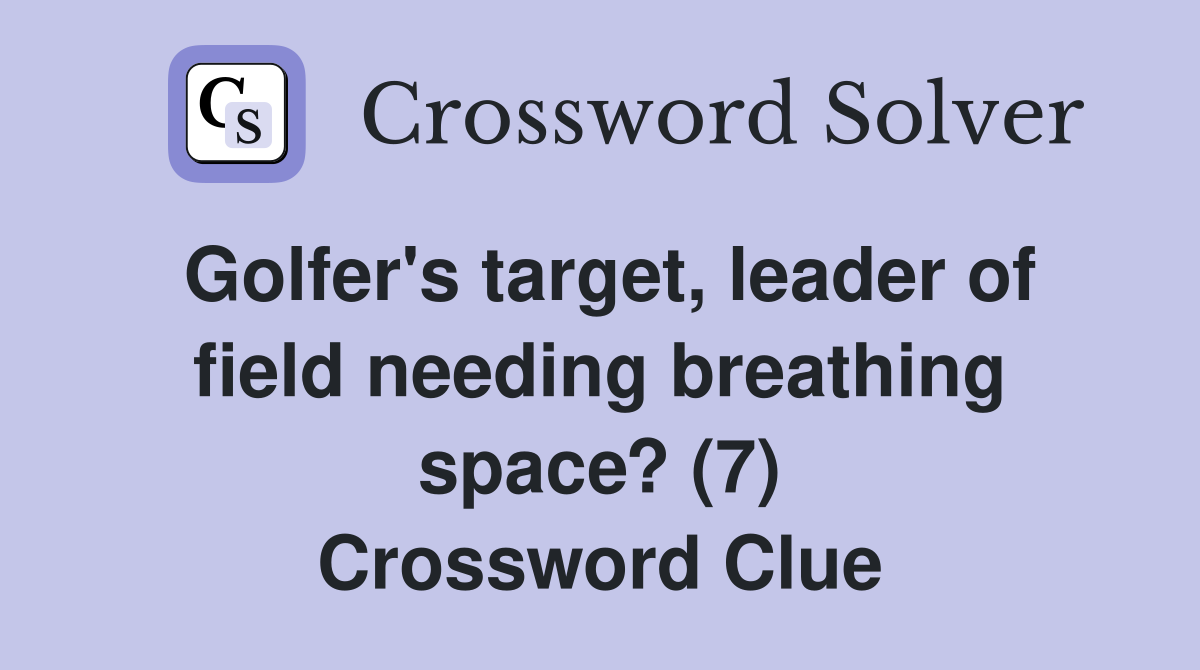 Golfer's target, leader of field needing breathing space? (7) Crossword Clue