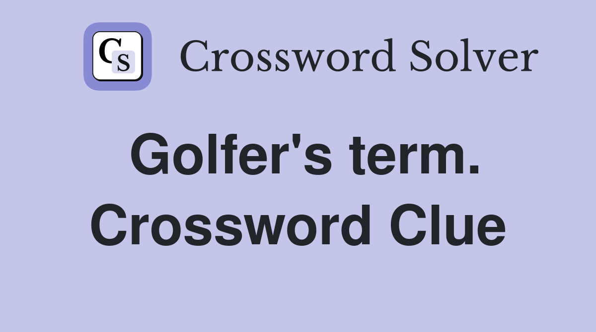 Golfer's term. Crossword Clue