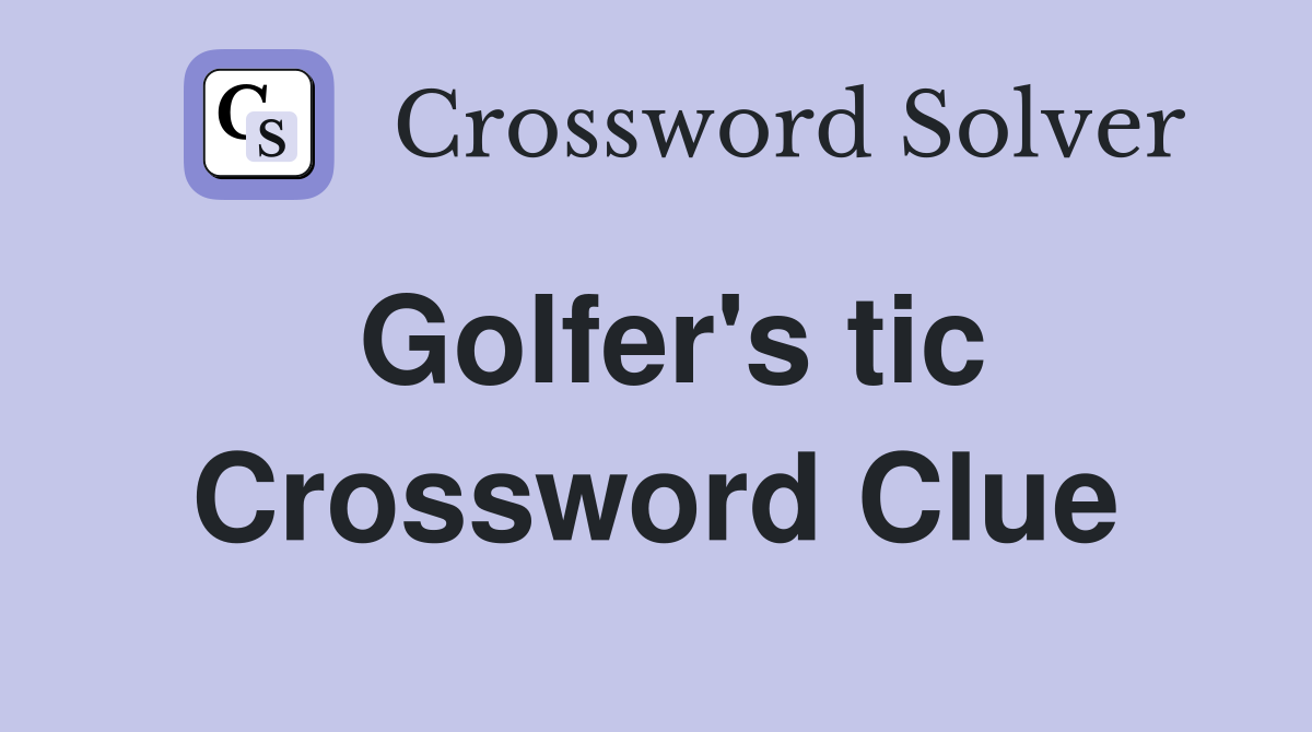 Golfer's tic Crossword Clue