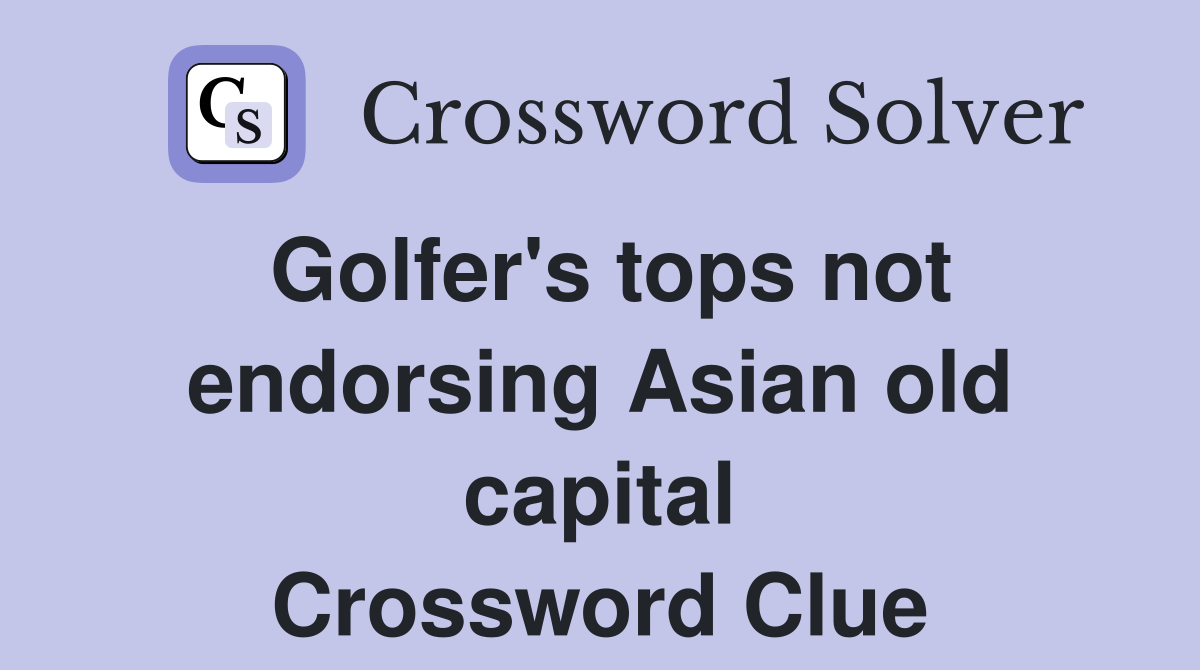 Golfer's tops not endorsing Asian old capital Crossword Clue