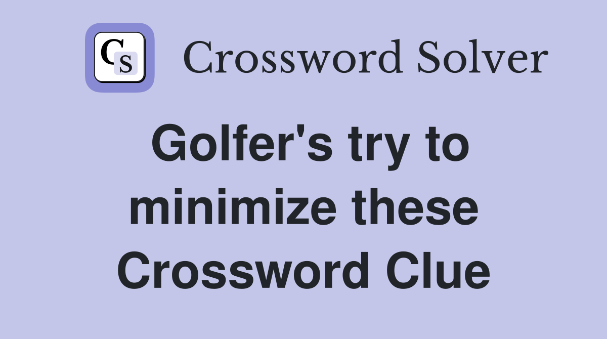 Golfer's try to minimize these Crossword Clue