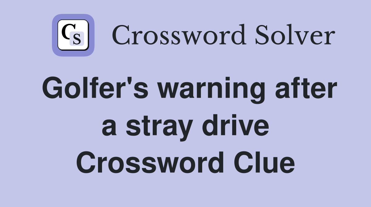 Golfer #39 s warning after a stray drive Crossword Clue Answers