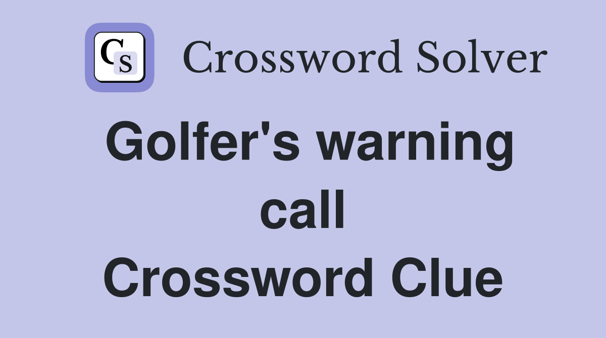 Golfer's warning call Crossword Clue