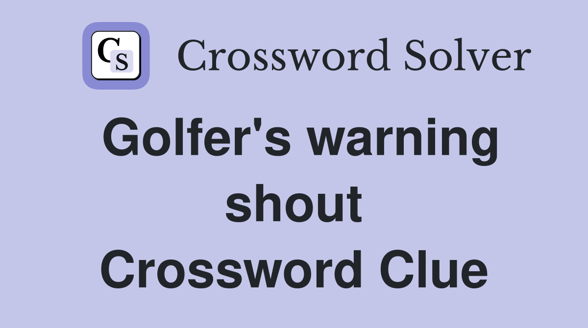 Golfer's warning shout Crossword Clue