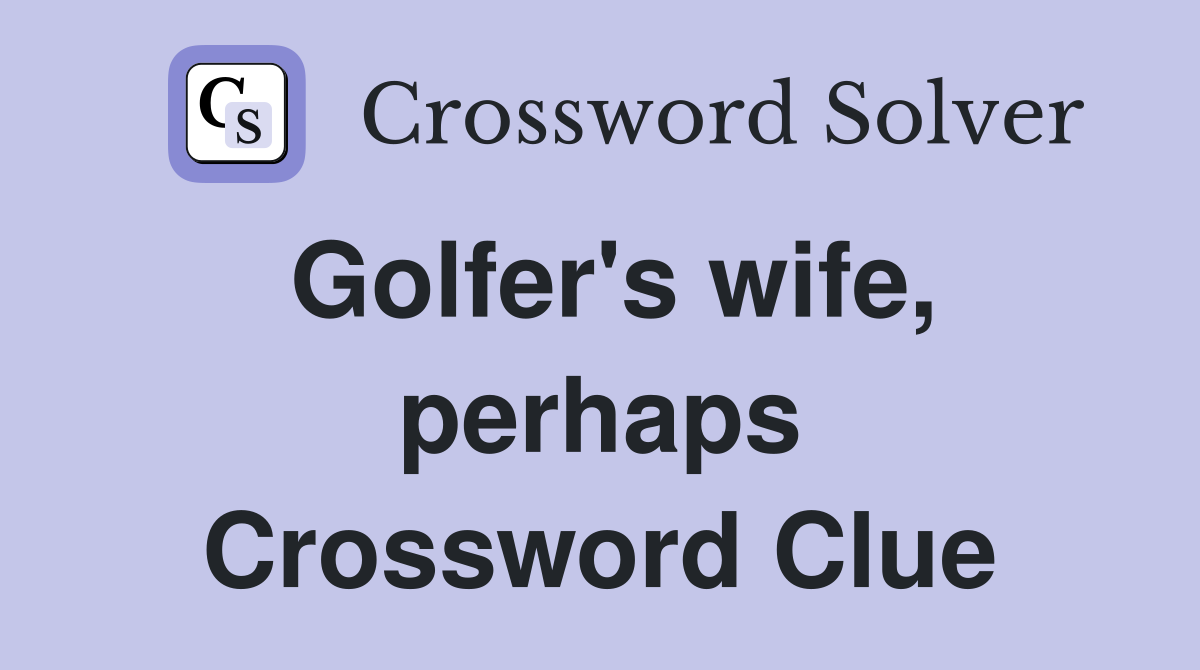 Golfer's wife, perhaps Crossword Clue