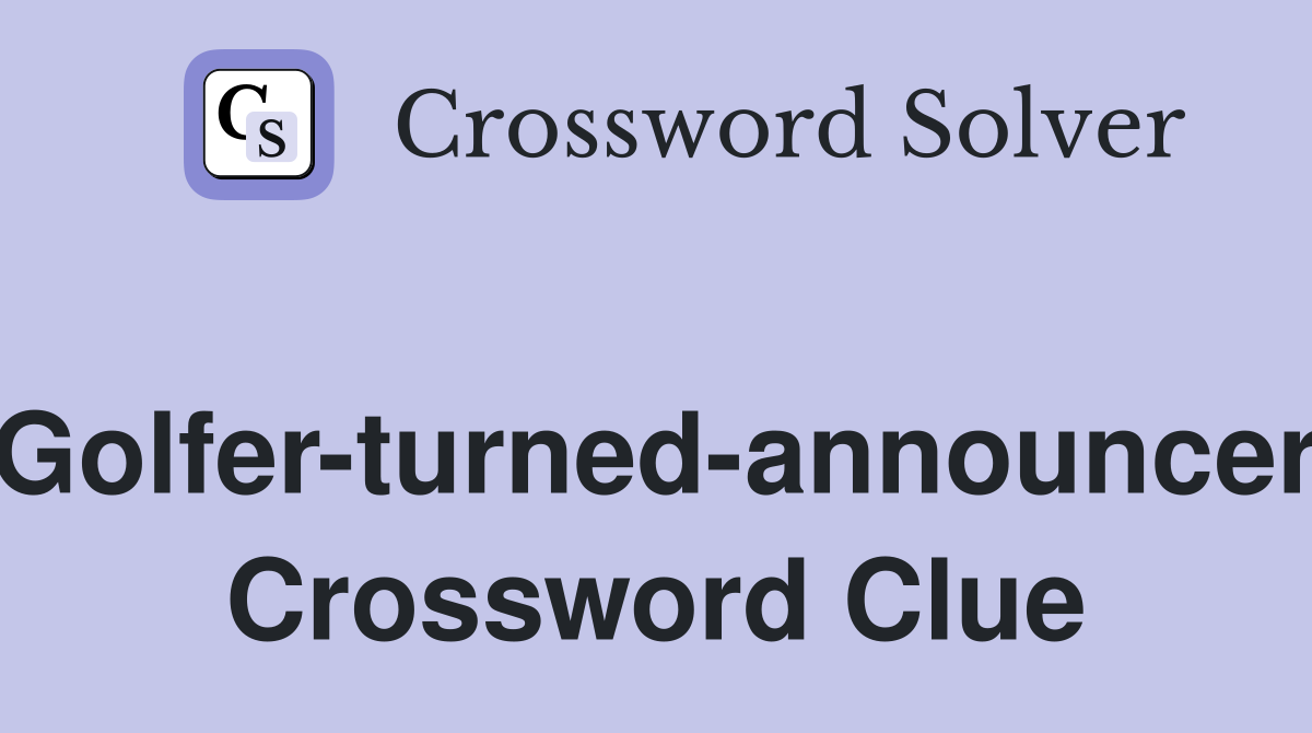 Golfer-turned-announcer Crossword Clue