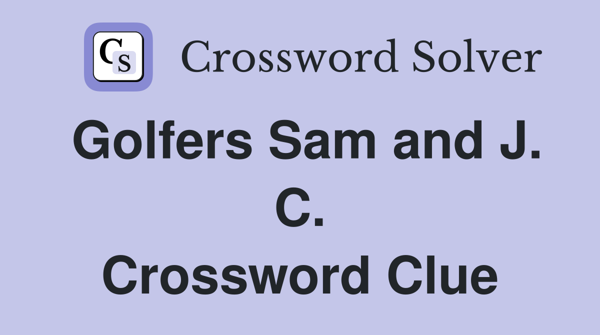 Golfers Sam and J. C. Crossword Clue