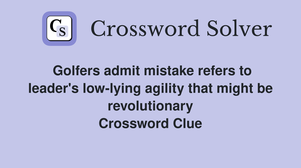 Golfers admit mistake refers to leader's low-lying agility that might be revolutionary Crossword Clue
