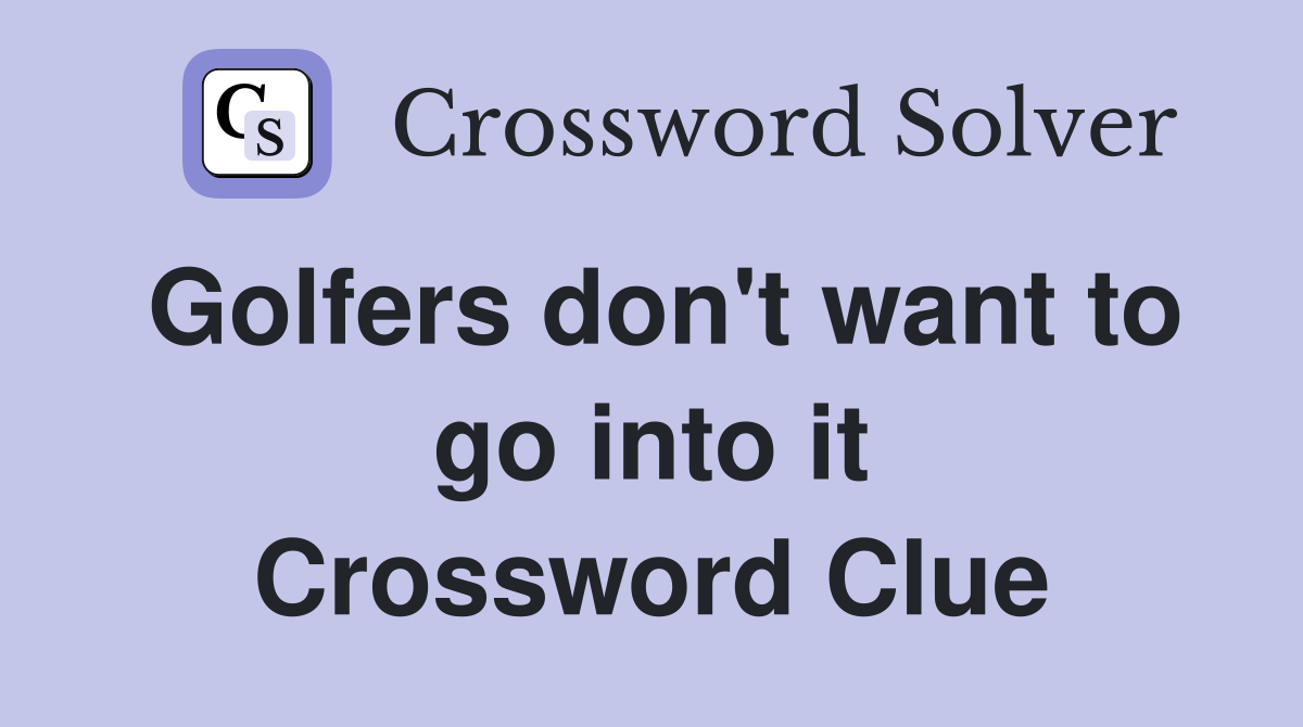 Golfers don't want to go into it Crossword Clue