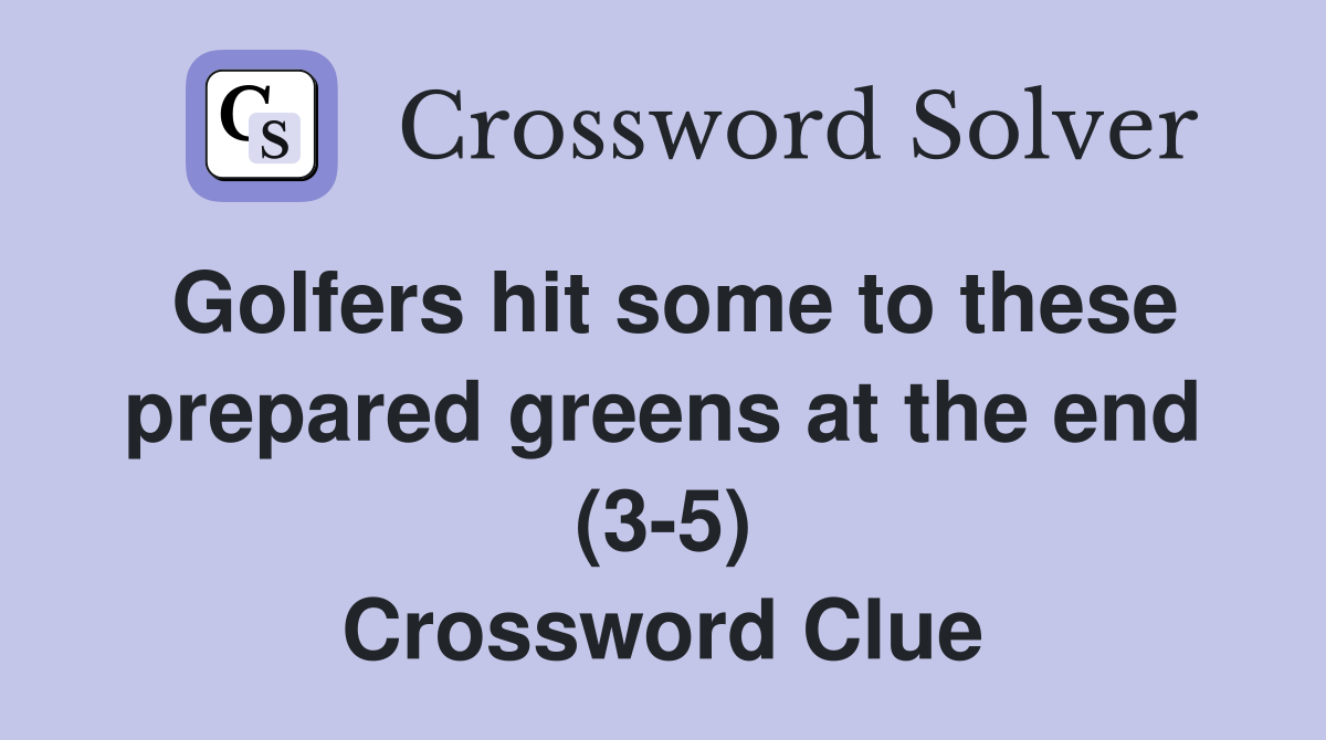 Golfers hit some to these prepared greens at the end (3-5) Crossword Clue