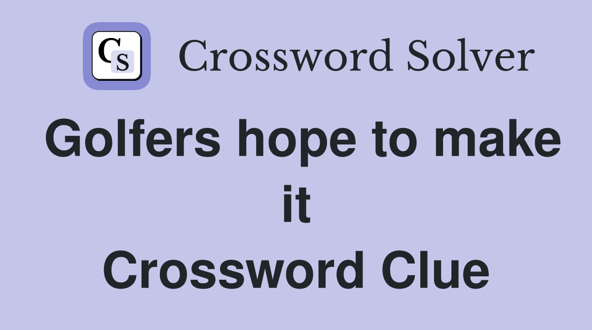 Golfers hope to make it Crossword Clue