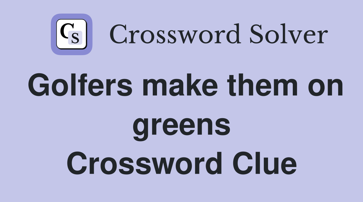 Golfers make them on greens Crossword Clue