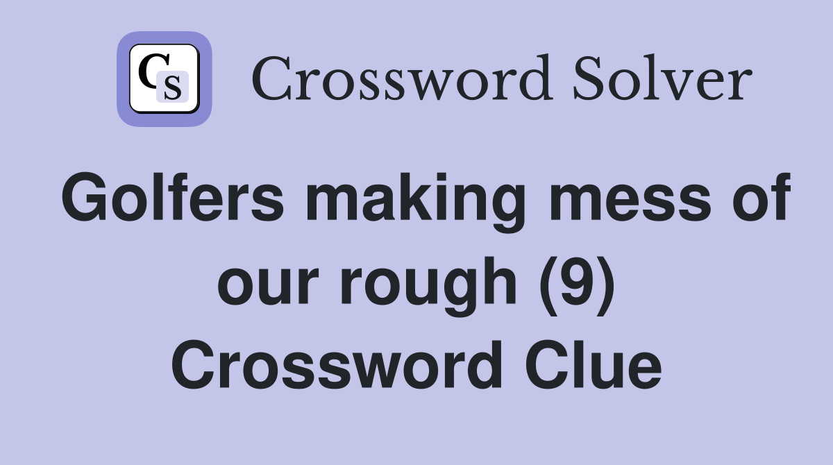 Golfers making mess of our rough (9) Crossword Clue