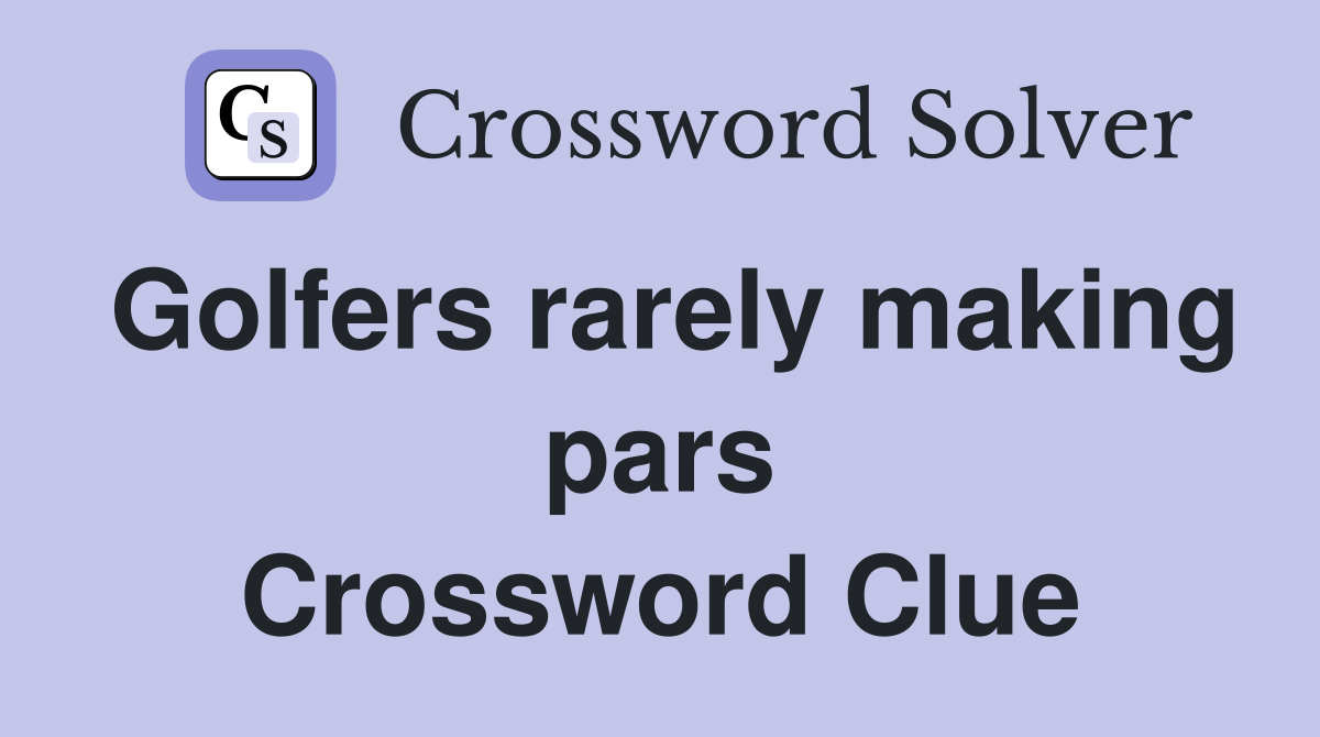Golfers rarely making pars Crossword Clue