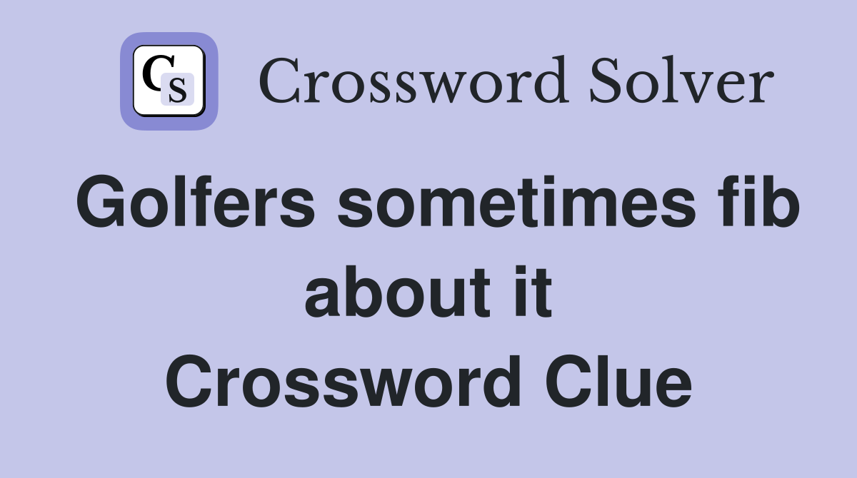 Golfers sometimes fib about it Crossword Clue