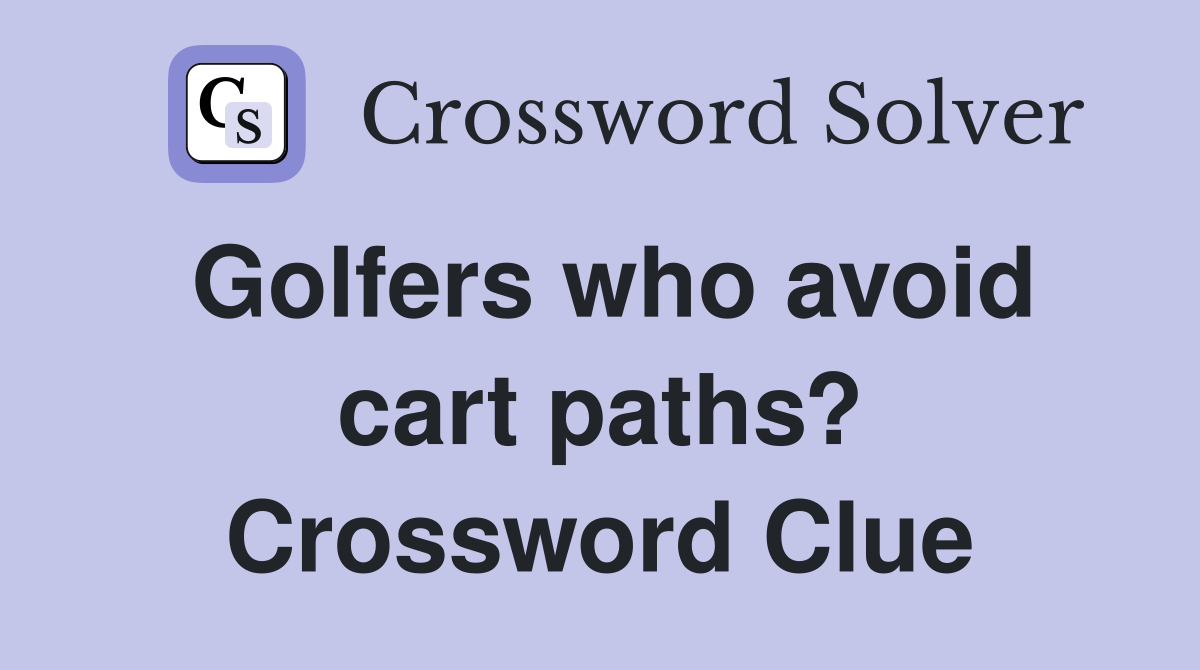 Golfers who avoid cart paths? Crossword Clue