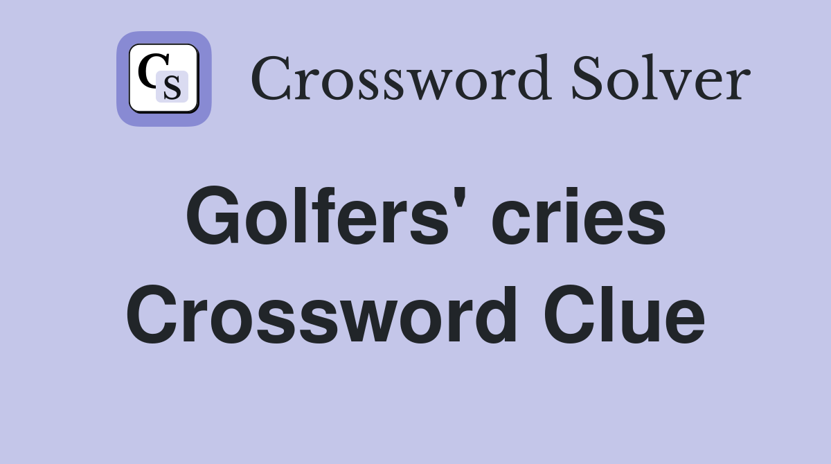 Golfers' cries Crossword Clue