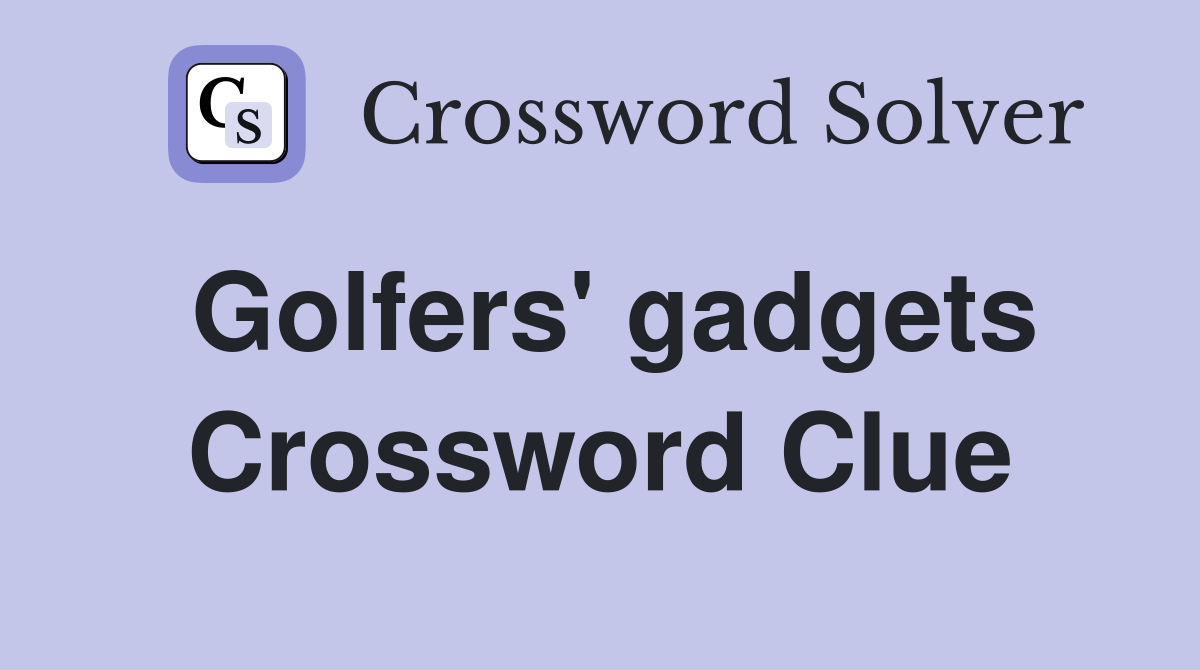 Golfers' gadgets Crossword Clue
