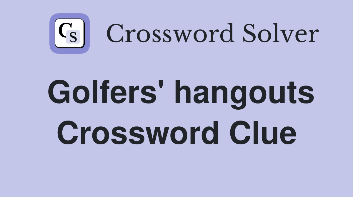 Golfers' hangouts Crossword Clue