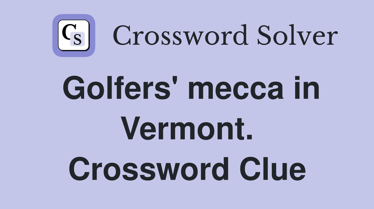 Golfers' mecca in Vermont. Crossword Clue