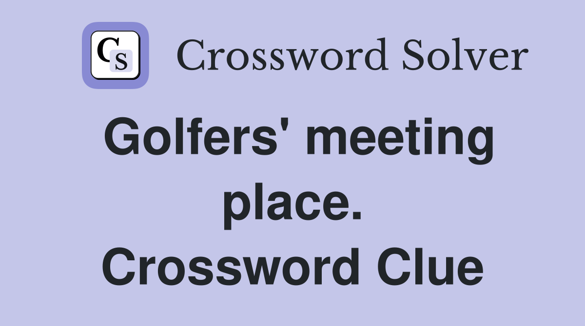 Golfers' meeting place. Crossword Clue
