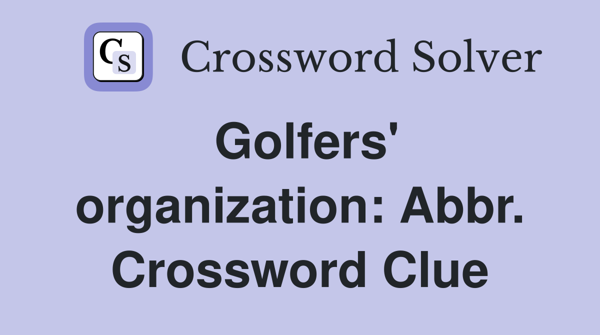 Golfers' organization: Abbr. Crossword Clue
