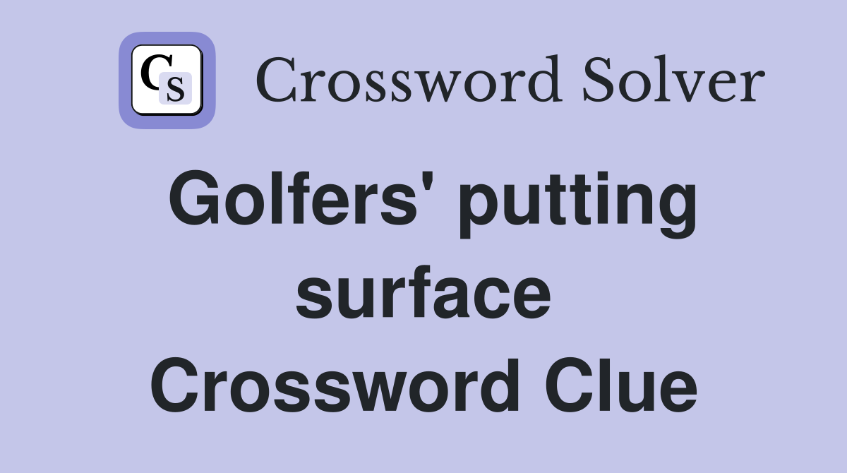 Golfers #39 putting surface Crossword Clue Answers Crossword Solver