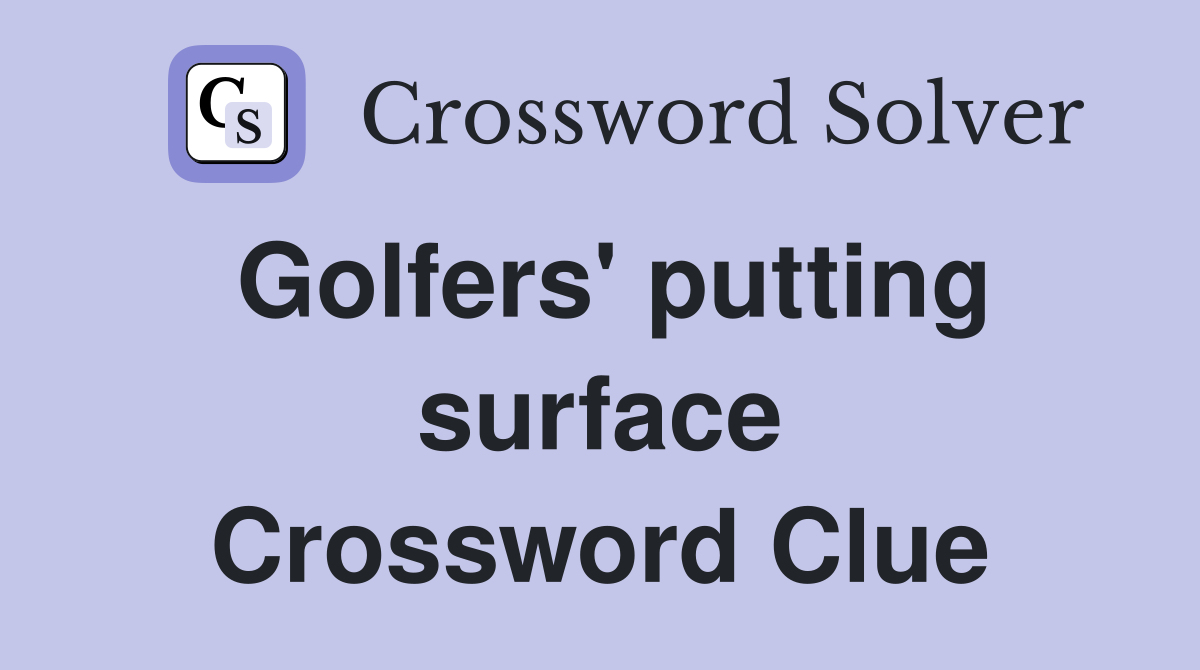 Golfers' putting surface Crossword Clue