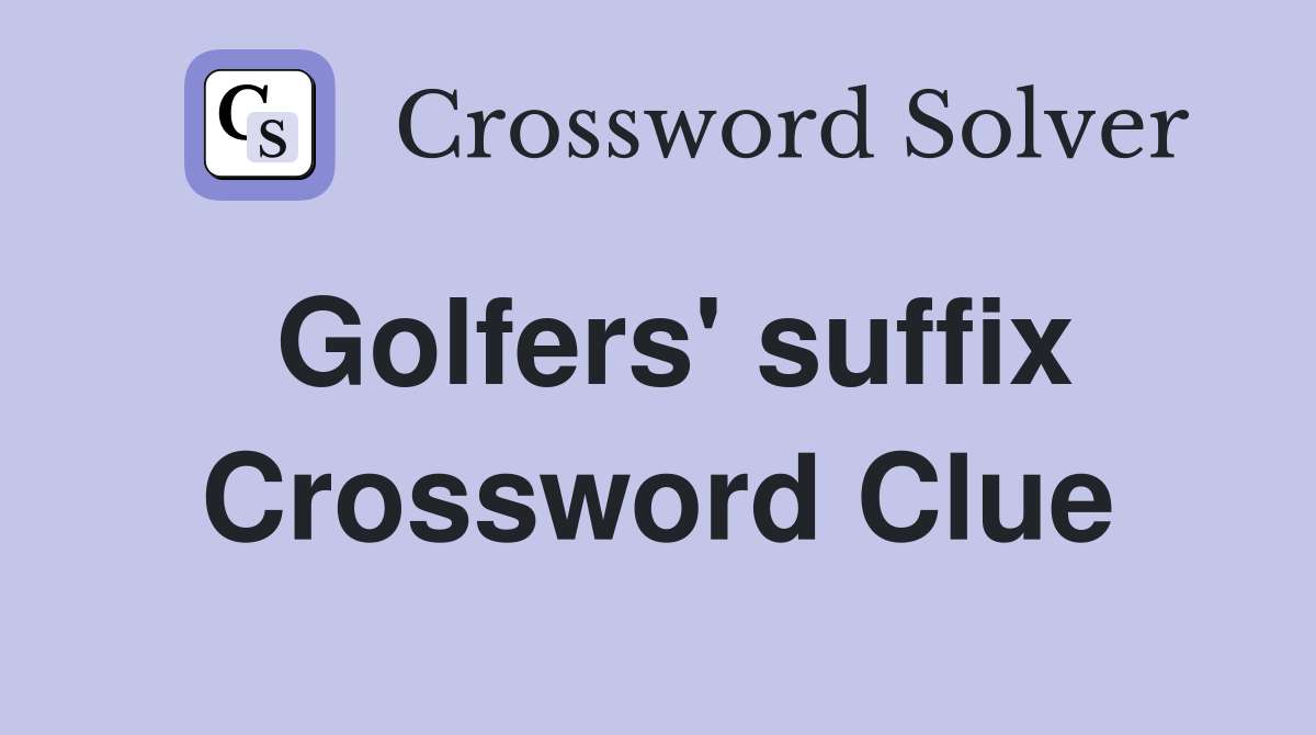 Golfers' suffix Crossword Clue